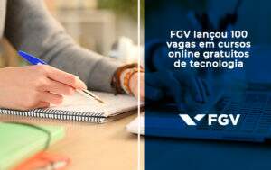 FGV lançou 100 vagas em cursos online gratuitos de tecnologia